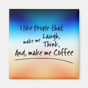I like People that make me Coffee... Magnet