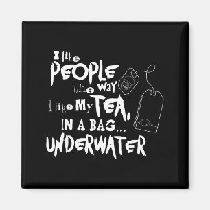 I Like People The Way I Like My Tea In A Bag And U Magnet