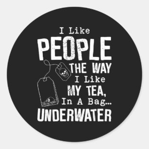 I Like People The Way I Like My Tea In A Bag Under Classic Round Sticker