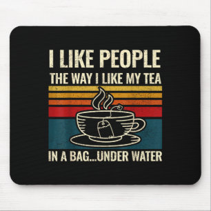 I Like People The Way I Like My Tea In A Bag Under Mouse Pad