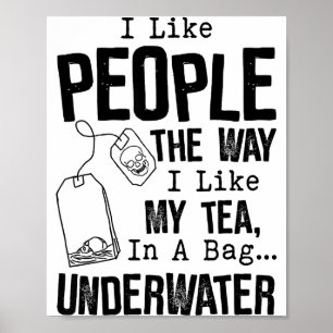 I Like People The Way I Like My Tea In A Bag Under Poster