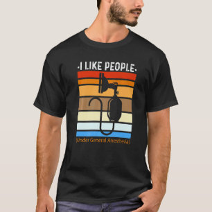 I Like People Under General Anesthesia Anesthesiol T-Shirt