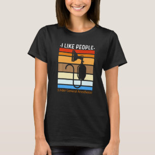 I Like People Under General Anesthesia Anesthesiol T-Shirt