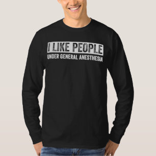 I Like People Under General Anesthesia T-Shirt
