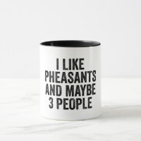 I Like Pheasants And Maybe 3 People
