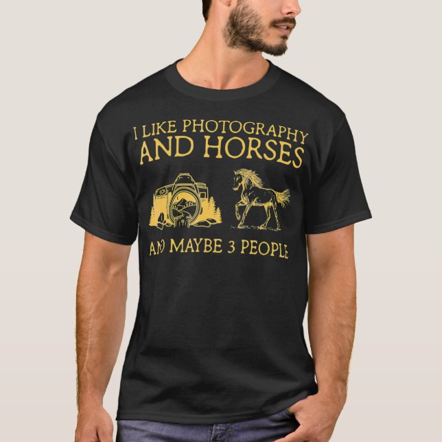 I Like Photography And Horses And Maybe 3 People _ T-Shirt (Front)