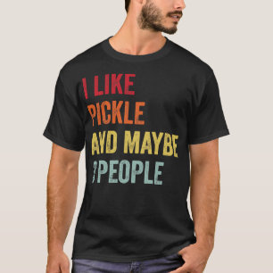 I Like Pickle Maybe 3 People T-Shirt