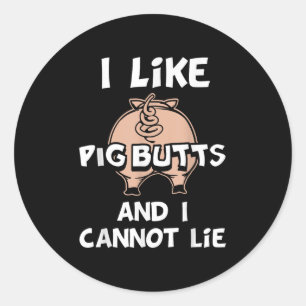 I Like Pig Butts And I Cannot Lie Classic Round Sticker