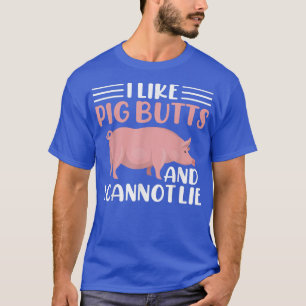 I like Pig Butts and i cannot lie  T-Shirt
