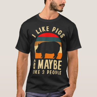 I Like Pigs & Maybe Like 3 People Funny Pig Lover  T-Shirt