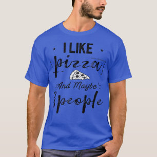 I Like Pizza And Maybe 3 People Funny Pizza Lover T-Shirt