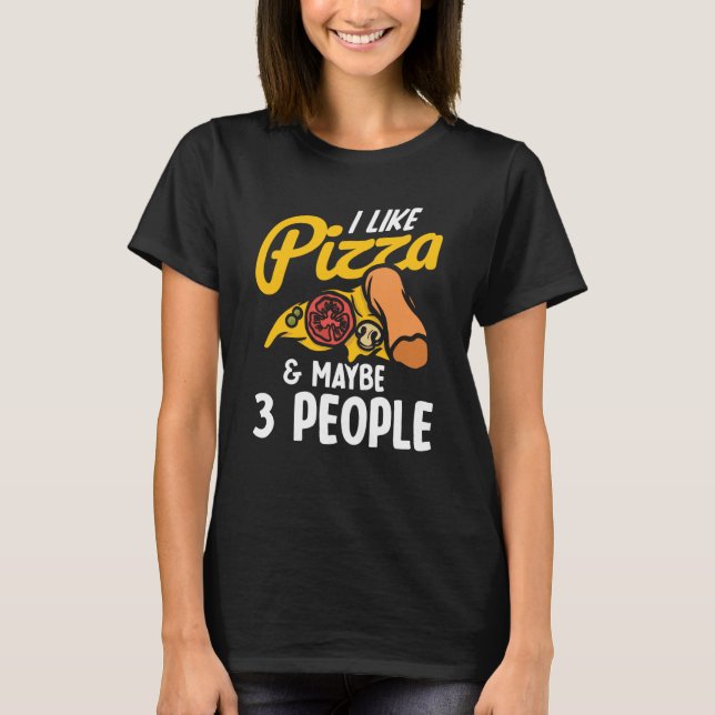 I Like Pizza And Maybe Three People Pizza Maker Pi T-Shirt (Front)