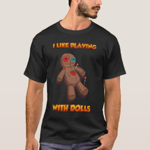 I Like Playing with Voodoo Dolls T-Shirt