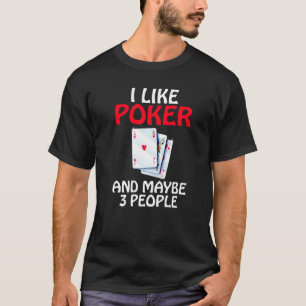 I like Poker and maybe 3 People Game Playing Cards T-Shirt