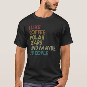 I Like Polar Bears Coffee And Maybe 3 People Vinta T-Shirt