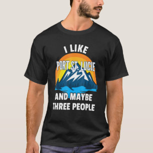 I Like Port St Lucie And Maybe Three People T-Shirt