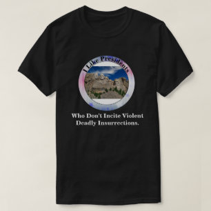 I Like Presidents Who Don't Incite Insurrections.  T-Shirt