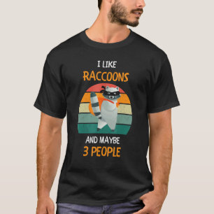 I Like Raccoons and maybe 3 people 1 T-Shirt