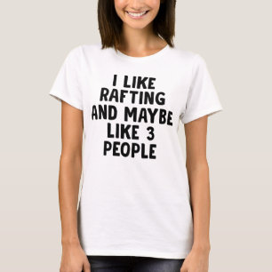 I Like Rafting And Maybe 3 People T-Shirt