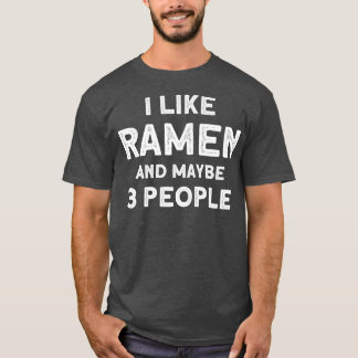 I Like Ramen And Maybe 3 People Japanese Soup Rame T-Shirt