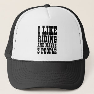 I LIKE RIDING AND MAYBE 3 PEOPLE  TRUCKER HAT