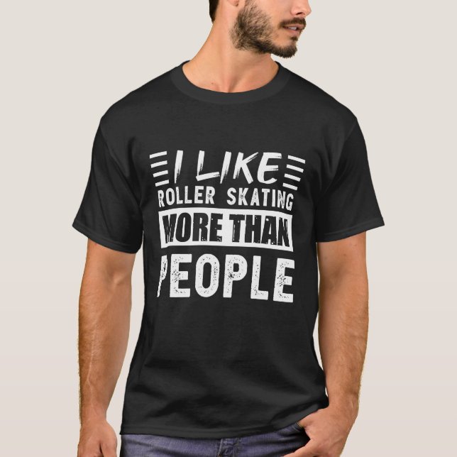 I like Roller Skating more than People Funny T-Shirt (Front)