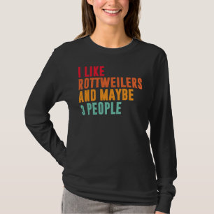 I Like Rottweiler And Maybe 3 People Rottweiler O T-Shirt