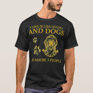 I Like Scuba Diving And Dogs And Maybe 3 People  T-Shirt