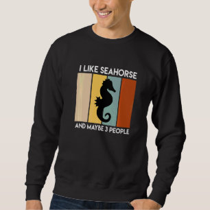 I Like Seahorses And Maybe 3 People Sarcasm  1 Sweatshirt