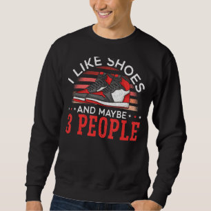 I Like Shoes And Maybe 3 People Shoe Collector Sne Sweatshirt