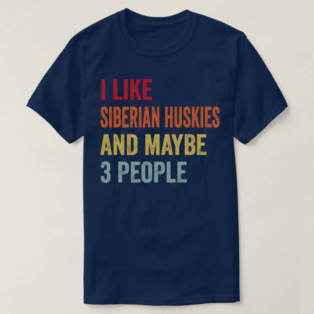 I Like Siberian Huskies Maybe 3 People T-Shirt (Design Front)