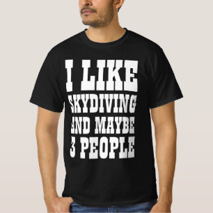 I LIKE SKYDIVING AND MAYBE 3 PEOPLE T-Shirt
