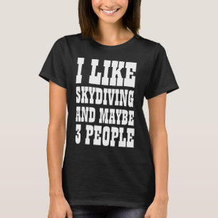 I LIKE SKYDIVING AND MAYBE 3 PEOPLE T-Shirt