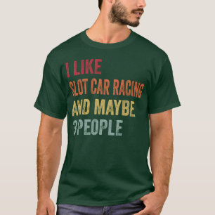 I Like Slot car racing and Maybe 3 People Gift fri T-Shirt
