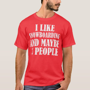 I LIKE SNOWBOARDING AND MAYBE 3 PEOPLE FUNNY  T-Shirt