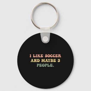 I Like Soccer And Maybe 3 People #25d24e Keychain