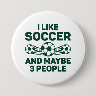 I Like Soccer And Maybe 3 People 3 Inch Round Button