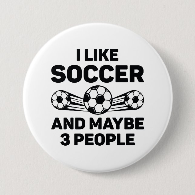 I Like Soccer And Maybe 3 People 3 Inch Round Button (Front)