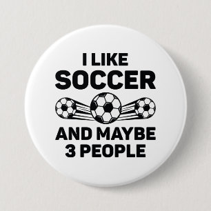 I Like Soccer And Maybe 3 People Inch Round Button