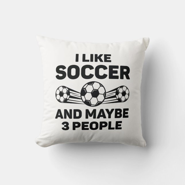 I Like Soccer And Maybe 3 People Throw Pillow (Front)