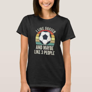 I Like Soccer And Maybe Like 3 People Futbol Futeb T-Shirt