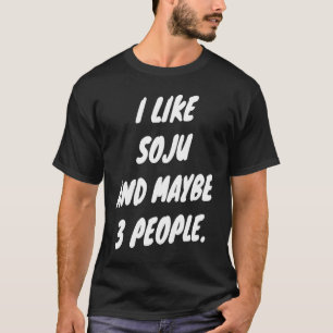 I Like Soju And Maybe 3 People T-Shirt