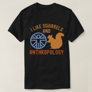 I Like squirrels and Anthropology, Anthro Quotes T-Shirt