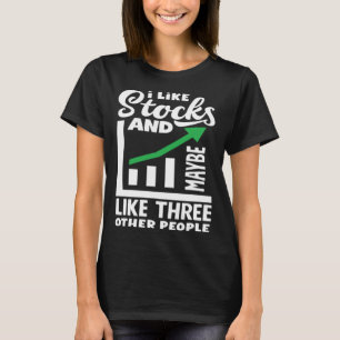 I Like Stocks And Maybe Three Other People Investo T-Shirt