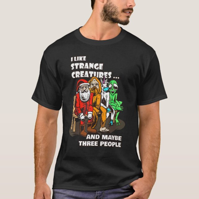 I Like Strange Creatures And Maybe Three People T-Shirt (Front)
