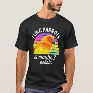 I Like Sun Conure Parrots and Maybe 3 People T-Shirt