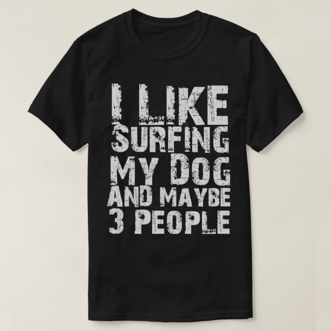 I Like surfing My Dog And Maybe Three People Funny T-Shirt (Design Front)