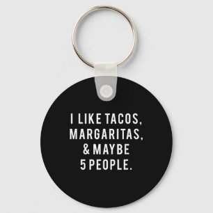 I Like Tacos Margaritas And Like 5 People Tuesday Keychain