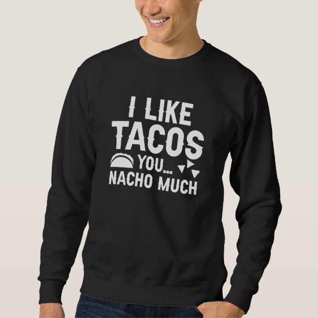 I Like Tacos You Nacho Much Sweatshirt (Front)