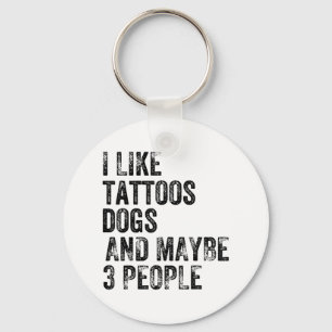 I Like Tattoos Dogs And Maybe 3 People Humour Funn Keychain